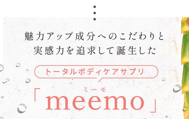 魅力アップ成分へのこだわりと実感力を追求して誕生したトータルボディケアサプリ「meemo(ミーモ)」